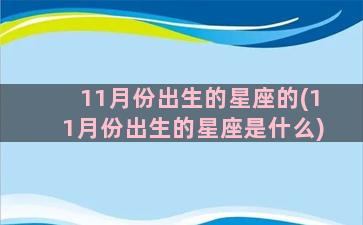 11月份出生的星座的(11月份出生的星座是什么)