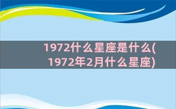 1972什么星座是什么(1972年2月什么星座)