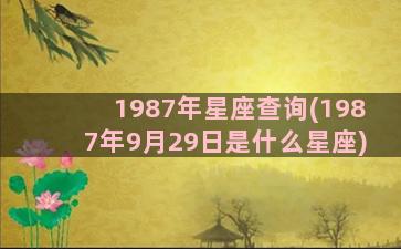 1987年星座查询(1987年9月29日是什么星座)