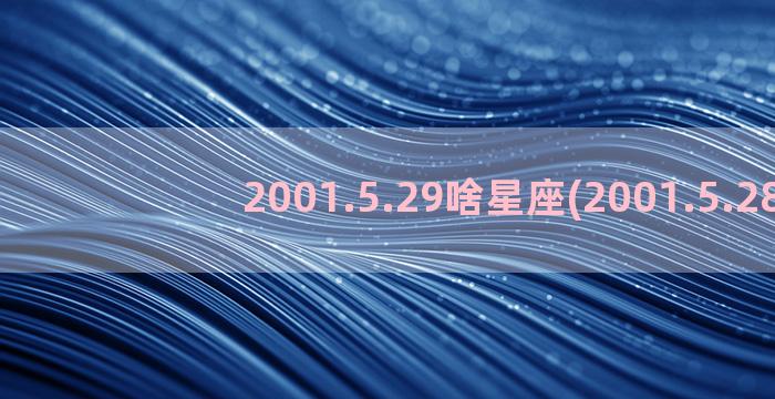 2001.5.29啥星座(2001.5.28)