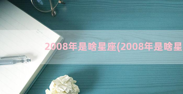 2008年是啥星座(2008年是啥星座)