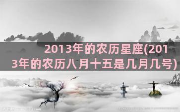 2013年的农历星座(2013年的农历八月十五是几月几号)