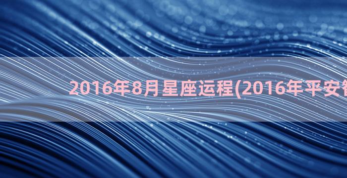 2016年8月星座运程(2016年平安智能星)