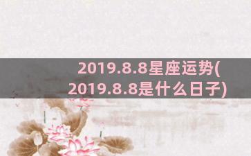 2019.8.8星座运势(2019.8.8是什么日子)