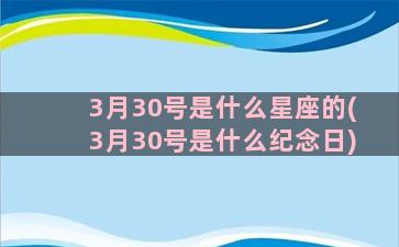 3月30号是什么星座的(3月30号是什么纪念日)