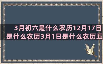 3月初六是什么农历12月17日是什么农历3月1日是什么农历五月十九是什么农历5月22日是什么二月十八号什么天蝎座女生最配的阴历11月10日是什么阳历5月8日是什