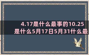 4.17是什么最事的10.25是什么5月17日5月31什么最大方的唱歌最好听的3月1号星座的神话故事(4.17号是什么星座)