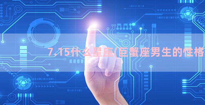 7.15什么星座(巨蟹座男生的性格)