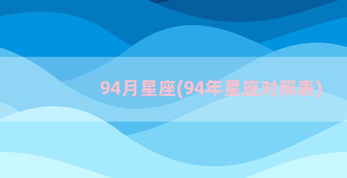 94月星座(94年星座对照表)