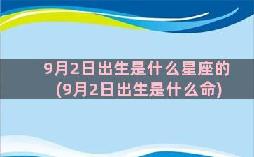 9月2日出生是什么星座的(9月2日出生是什么命)