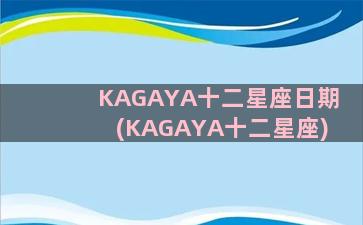 KAGAYA十二星座日期(KAGAYA十二星座)