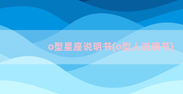 o型星座说明书(o型人说明书)