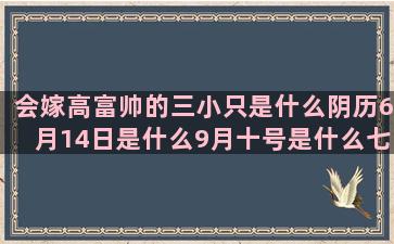 会嫁高富帅的三小只是什么阴历6月14日是什么9月十号是什么七月二十号是什么一月27号是什么十一月19号是什么能照顾天蝎女的什么星座男最疼天蝎女