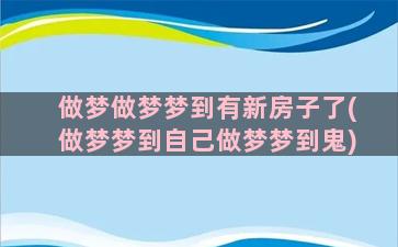 做梦做梦梦到有新房子了(做梦梦到自己做梦梦到鬼)