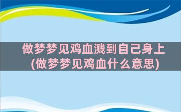 做梦梦见鸡血溅到自己身上(做梦梦见鸡血什么意思)