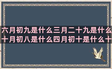 六月初九是什么三月二十九是什么十月初八是什么四月初十是什么十月二十四是什么12月出生是什么二月二十八是什么七月份的是什么9月出生的是什么三月初八是什么星座的(六