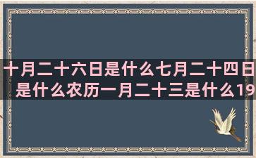 十月二十六日是什么七月二十四日是什么农历一月二十三是什么1990年正月初二是什么六月二十二号是什么四月二十九号是什么乌镇十二星座情侣房多少钱一晚(十月二十六日是