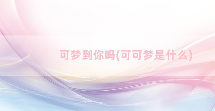 可梦到你吗(可可梦是什么)