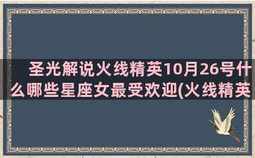 圣光解说火线精英10月26号什么哪些星座女最受欢迎(火线精英皮皮然解说)