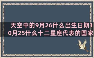 天空中的9月26什么出生日期10月25什么十二星座代表的国家(我们在天空中)