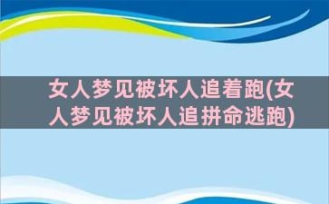 女人梦见被坏人追着跑(女人梦见被坏人追拼命逃跑)