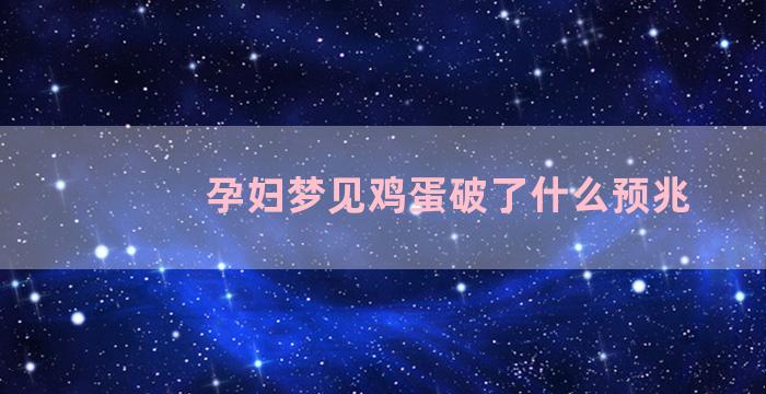 孕妇梦见鸡蛋破了什么预兆