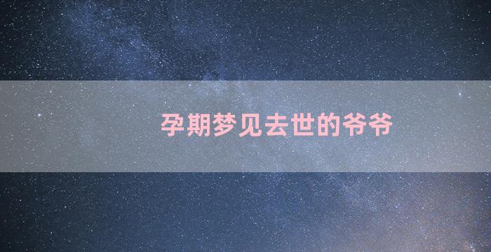 孕期梦见去世的爷爷