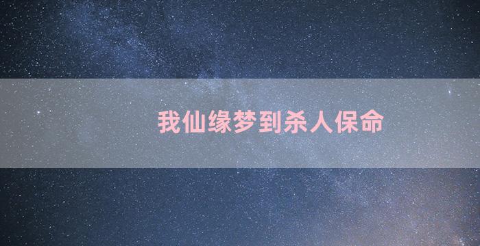 我仙缘梦到杀人保命