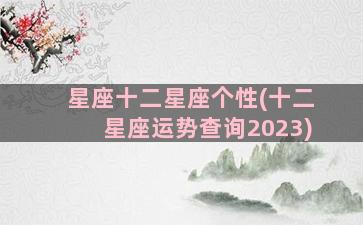 星座十二星座个性(十二星座运势查询2023)