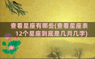 查看星座有哪些(查看星座表12个星座到底是几月几字)