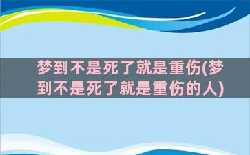 梦到不是死了就是重伤(梦到不是死了就是重伤的人)