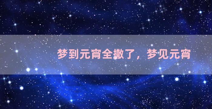 梦到元宵全撒了，梦见元宵