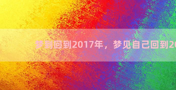 梦到回到2017年，梦见自己回到2017年