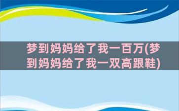 梦到妈妈给了我一百万(梦到妈妈给了我一双高跟鞋)