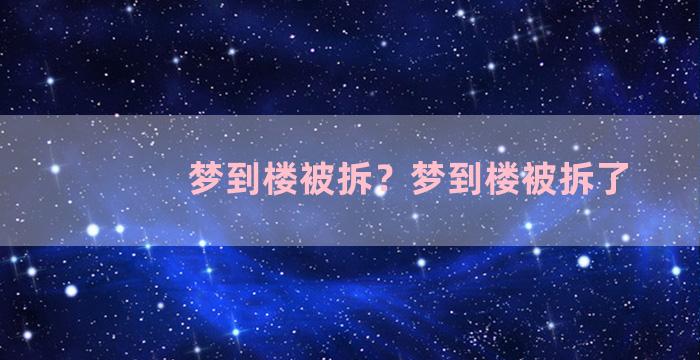 梦到楼被拆？梦到楼被拆了