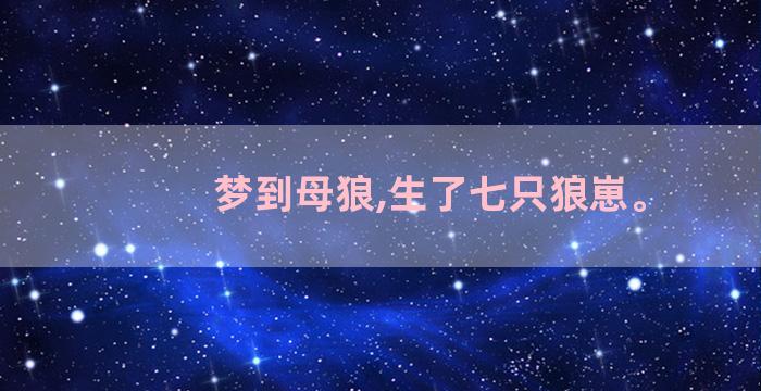 梦到母狼,生了七只狼崽。