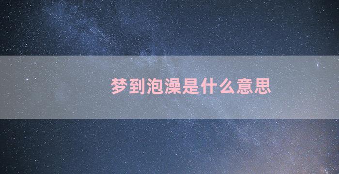 梦到泡澡是什么意思