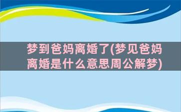 梦到爸妈离婚了(梦见爸妈离婚是什么意思周公解梦)