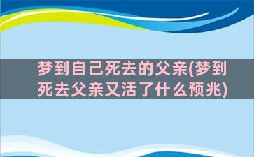 梦到自己死去的父亲(梦到死去父亲又活了什么预兆)