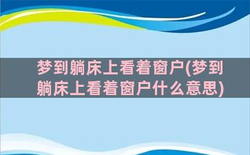 梦到躺床上看着窗户(梦到躺床上看着窗户什么意思)