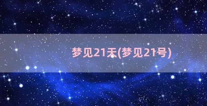 梦见21天(梦见21号)