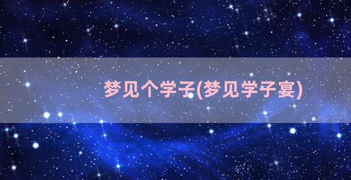 梦见个学子(梦见学子宴)