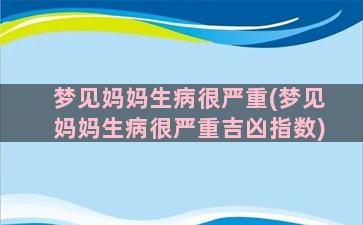 梦见妈妈生病很严重(梦见妈妈生病很严重吉凶指数)