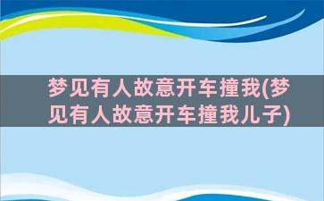 梦见有人故意开车撞我(梦见有人故意开车撞我儿子)