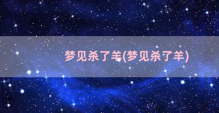 梦见杀了羊(梦见杀了羊)