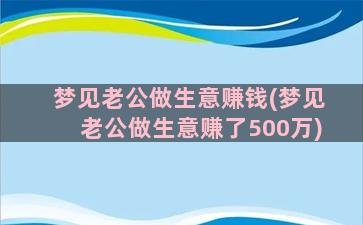 梦见老公做生意赚钱(梦见老公做生意赚了500万)